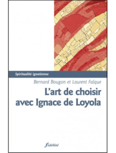 P. Bernard Bougon sj et Laurent Falque, L’art de choisir avec Ignace de Loyola, Editions jésuites, 2018