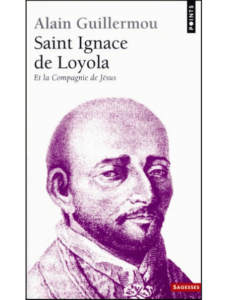 Alain GUILLERMOU, Saint Ignace de Loyola et la Compagnie de Jésus, Seuil, Paris, 2007
