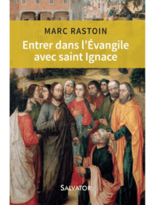 P. Marc Rastoin sj, Entrer dans l’Évangile avec saint Ignace, Editions Salvator, 2017