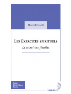 Mark ROTSAERT s.j., Les Exercices spirituels. Le secret des jésuites, Bruxelles, Lessius, 2012