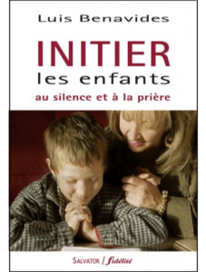 Luis BENAVIDES, Initier les enfants au silence et à la prière, Salvator/Fidélité, 2010